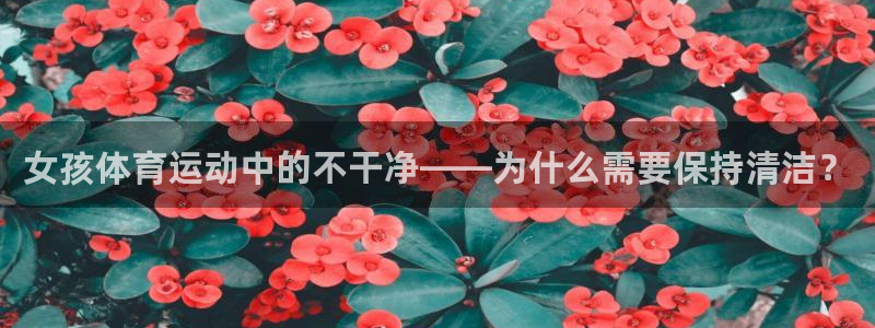 米兰体育下载：女孩体育运动中的不干净——为什么需要保持清洁？
